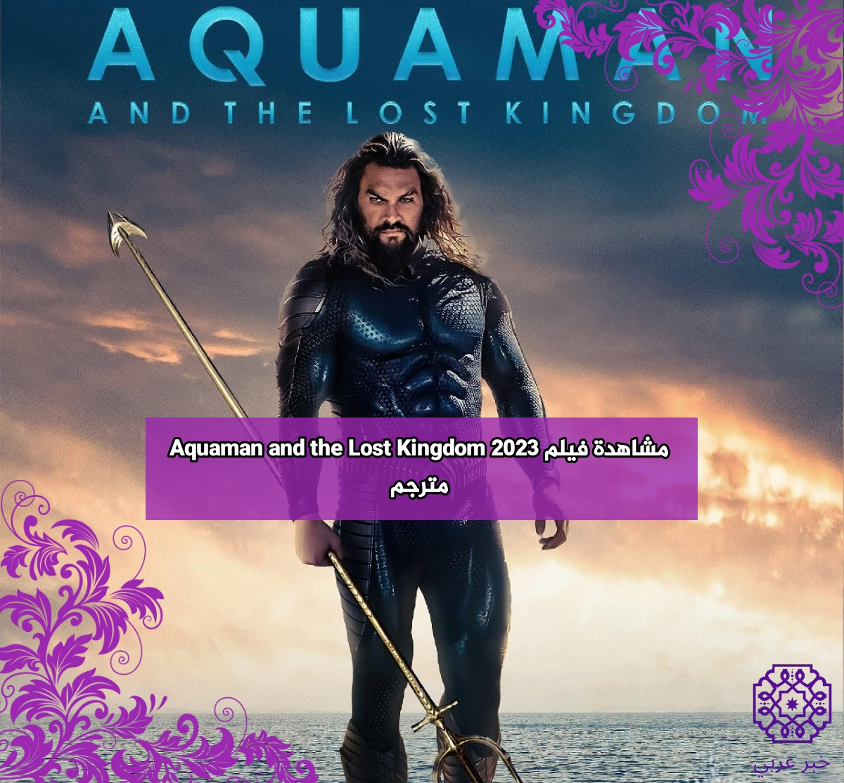 مشاهدة فيلم Aquaman and the Lost Kingdom 2023 مترجم كامل HD ايجي بست ماي سيما اكوامان 2 شاهد فور يو