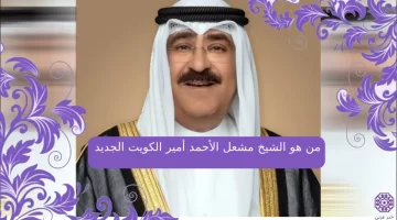 من هو الشيخ مشعل الأحمد أمير الكويت الجديد السيرة الذاتية