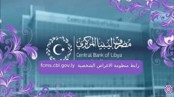 من هنا.. رابط منظومة الاغراض الشخصية fcms.cbl.gov.ly منصة مصرف ليبيا المركزي “الحجز الإلكتروني الرسمي” لشراء العملة الأجنبية للأفراد